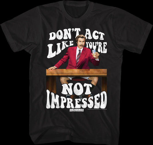 Don't Act Like You're Not Impressed Anchorman T-Shirt