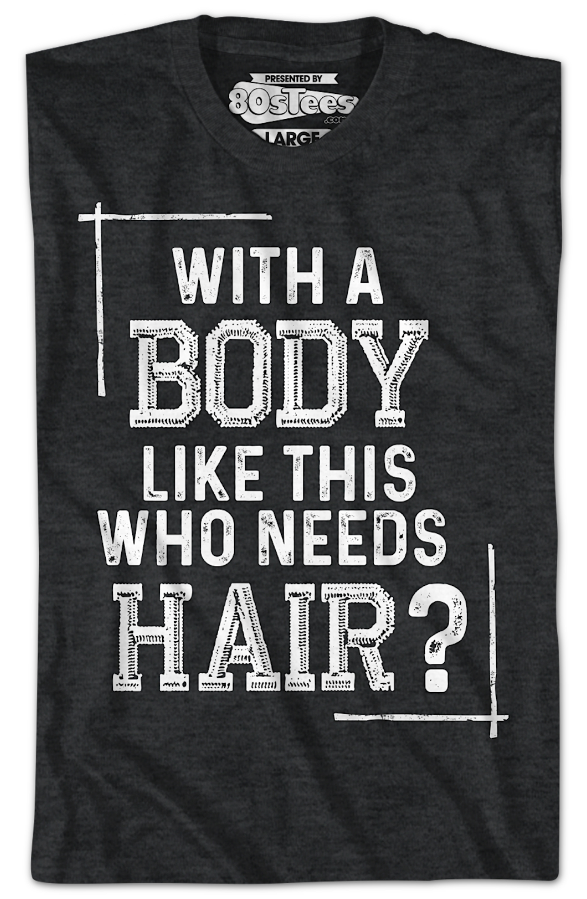 With A Body Like This Who Needs Hair T-Shirt