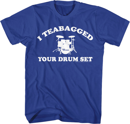 I Teabagged Your Drum Set Step Brothers T-Shirt