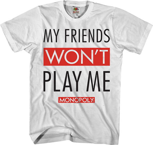 My Friends Won't Play With Me Monopoly T-Shirt