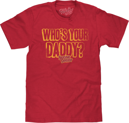 Who's Your Daddy? Sugar Daddy T-Shirt