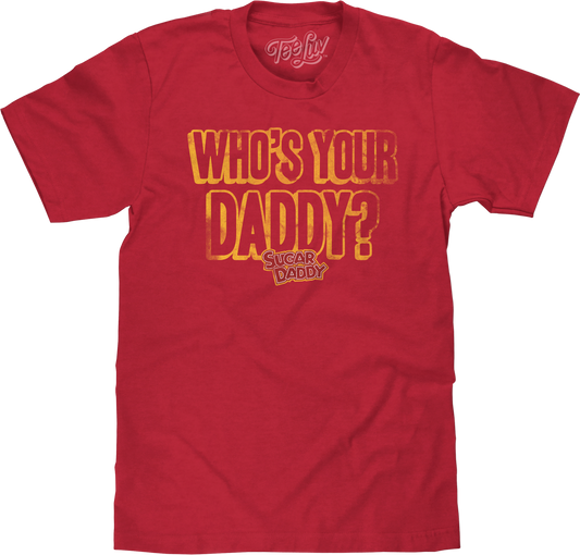 Who's Your Daddy? Sugar Daddy T-Shirt