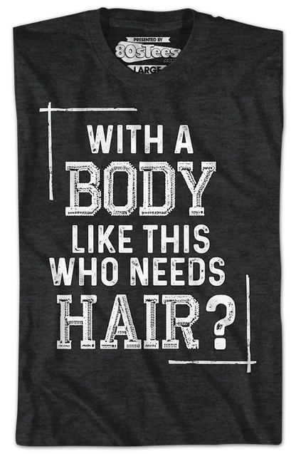 With A Body Like This Who Needs Hair T-Shirt