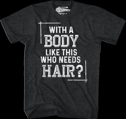 With A Body Like This Who Needs Hair T-Shirt