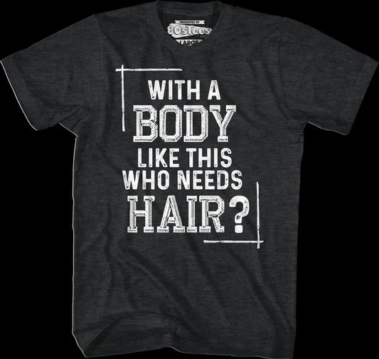 With A Body Like This Who Needs Hair T-Shirt